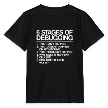 6 Stages of Debugging | Programmer, computer science - Stanley/Stella MINI CREATOR Kids’ T-Shirt - black - Front - Mikhail (115cm)