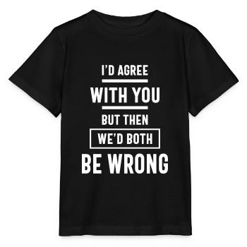 Je serais d'accord avec toi mais alors nous aurions tous les deux tort - T-shirt bio MINI CREATOR Stanley/Stella Enfant - noir - Devant - Mikhail (115cm)