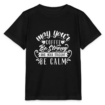 May Your Coffee Be Strong And Your Student Be Calm - Stanley/Stella MINI CREATOR Kids’ T-Shirt - black - Front - Mikhail (115cm)
