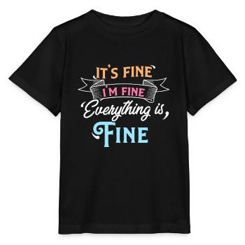 It's Fine I'm Fine Everything is Fine Sarcastic - Stanley/Stella MINI CREATOR Kids’ T-Shirt - black - Front - Mikhail (115cm)