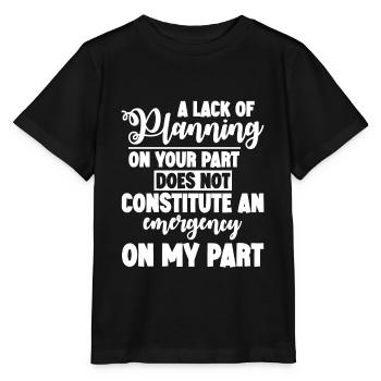 A Lack Of Planning On Your Part Does Not ... 4 - Stanley/Stella Kinder T-Shirt MINI CREATOR  - Schwarz - Vorne - Mikhail (115cm)