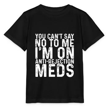 You Can't Say No To Me, I'm On Anti-Rejection Meds - Stanley/Stella MINI CREATOR Kids’ T-Shirt - black - Front - Mikhail (115cm)