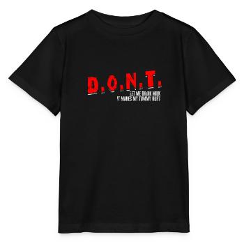D.O.N.T. Don't Let Me Drink Milk It Makes My - Stanley/Stella MINI CREATOR Kids’ T-Shirt - black - Front - Mikhail (115cm)