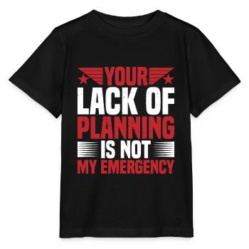 Your lack of planning is not my emergency 2 - Stanley/Stella MINI CREATOR Kids’ T-Shirt - black - Front - Mikhail (115cm)
