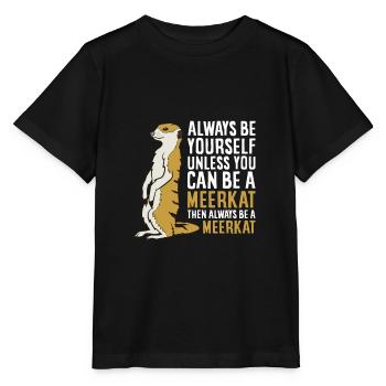 Always Be Yourself Unless You Can Be A Meerkat - Stanley/Stella MINI CREATOR Kids’ T-Shirt - black - Front - Mikhail (115cm)