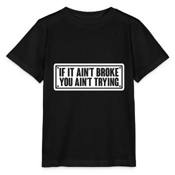If It Ain't Broke, You Ain't Trying 4 - Stanley/Stella MINI CREATOR Kids’ T-Shirt - black - Front - Mikhail (115cm)