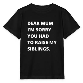 Dear Mum Im Sorry You Had To Raise My Siblings - Stanley/Stella MINI CREATOR Kids’ T-Shirt - black - Front - Mikhail (115cm)