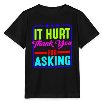It Hurt, Thank You For Asking 11 - Stanley/Stella MINI CREATOR Kids’ T-Shirt - black - Front - Mikhail (115cm)