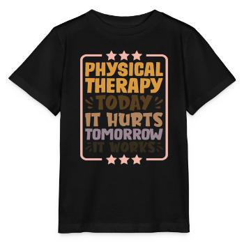 Physical Therapy Today It Hurts Tomorrow It Works1 - Stanley/Stella Kinder T-Shirt MINI CREATOR  - Schwarz - Vorne - Mikhail (115cm)