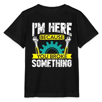 I'm here because you broke something, - Stanley/Stella MINI CREATOR Kids’ T-Shirt - black - Front - Mikhail (115cm)