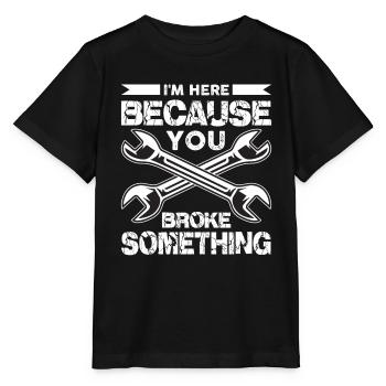 I'm here because you broke something, - Stanley/Stella MINI CREATOR Kids’ T-Shirt - black - Front - Mikhail (115cm)