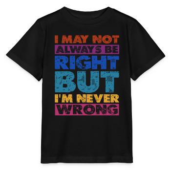 I May Not Always Be Right But I'm Never Wrong 16 - Stanley/Stella Kinder T-Shirt MINI CREATOR  - Schwarz - Vorne - Mikhail (115cm)