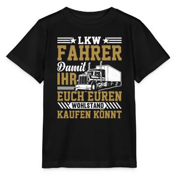 Lkw Fahrer Damit ihr euch euren Wohlstand kaufen k - Stanley/Stella Kinder T-Shirt MINI CREATOR  - Schwarz - Vorne - Mikhail (115cm)