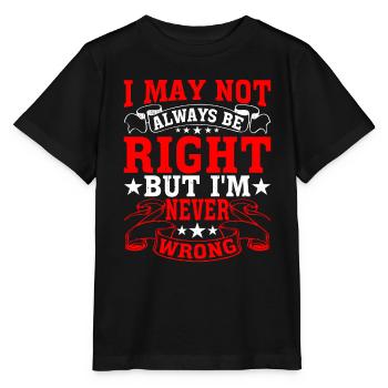 I May Not Always Be Right But I'm Never Wrong 28 - Stanley/Stella Kinder T-Shirt MINI CREATOR  - Schwarz - Vorne - Mikhail (115cm)