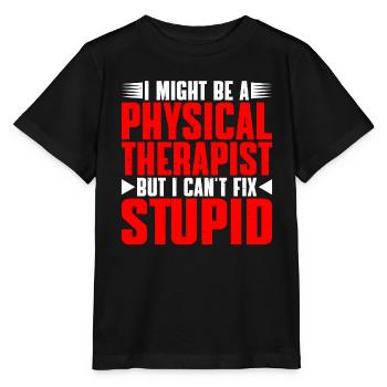I Am A Physical Therapist But I Can't Fix Stupid 2 - Stanley/Stella Kinder T-Shirt MINI CREATOR  - Schwarz - Vorne - Mikhail (115cm)