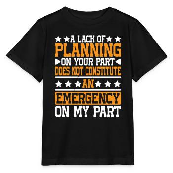 A Lack Of Planning On Your Part Does Not ... 26 - Stanley/Stella Kinder T-Shirt MINI CREATOR  - Schwarz - Vorne - Mikhail (115cm)
