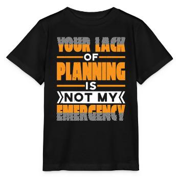 Your Lack Of Planning Is Not My Emergency 27 - Stanley/Stella Kinder T-Shirt MINI CREATOR  - Schwarz - Vorne - Mikhail (115cm)