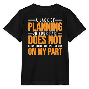 A Lack Of Planning On Your Part Does Not ... 30 - Stanley/Stella Kinder T-Shirt MINI CREATOR  - Schwarz - Vorne - Mikhail (115cm)
