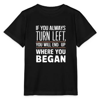 If you always turn left you will end up where you - Stanley/Stella MINI CREATOR Kids’ T-Shirt - black - Front - Mikhail (115cm)