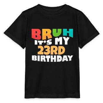 Bruh It's My 23rd Birthday Twenty Third Bday - Stanley/Stella Kinder T-Shirt MINI CREATOR  - Schwarz - Vorne - Mikhail (115cm)