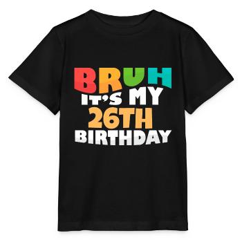 Bruh It's My 26th Birthday Twenty Sixth Bday - Stanley/Stella Kinder T-Shirt MINI CREATOR  - Schwarz - Vorne - Mikhail (115cm)