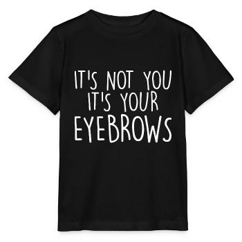 It's Not You It's Your Eyebrows - Stanley/Stella MINI CREATOR Kids’ T-Shirt - black - Front - Mikhail (115cm)