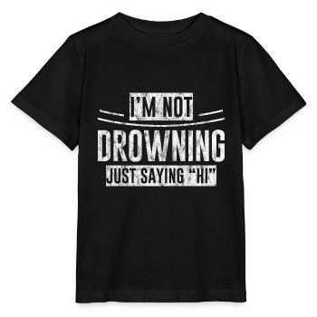 I'm Not Drowning, Just Saying Hi 3 - Stanley/Stella Kinder T-Shirt MINI CREATOR  - Schwarz - Vorne - Mikhail (115cm)