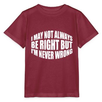 I May Not Always Be Right But I'm Never Wrong 35 - Stanley/Stella Kinder T-Shirt MINI CREATOR  - Burgunderrot - Vorne - Kain (125cm)