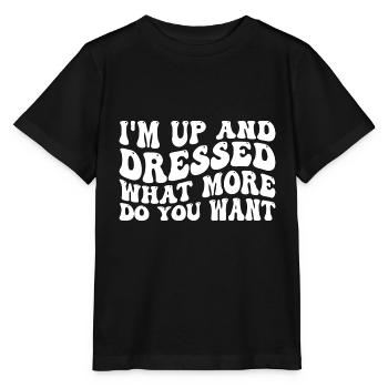 I'm Up And Dressed, What More Do You Want 12 - Stanley/Stella MINI CREATOR Kids’ T-Shirt - black - Front - Mikhail (115cm)