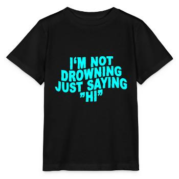 I'm Not Drowning, Just Saying Hi - Stanley/Stella Kinder T-Shirt MINI CREATOR  - Schwarz - Vorne - Mikhail (115cm)