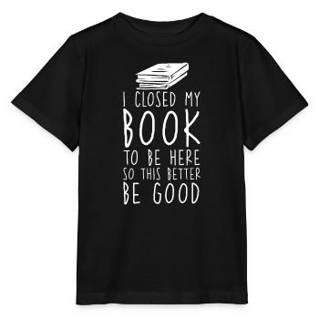 Ich habe mein Buch geschlossen, um hier zu sein, damit das besser gut ist - Stanley/Stella Kinder T-Shirt MINI CREATOR  - Schwarz - Vorne - Mikhail (115cm)