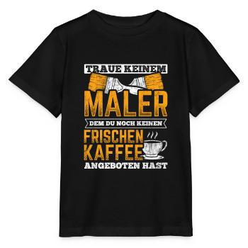 Traue Keinem Maler Ohne Kaffee Lackierer - Stanley/Stella Kinder T-Shirt MINI CREATOR  - Schwarz - Vorne - Mikhail (115cm)