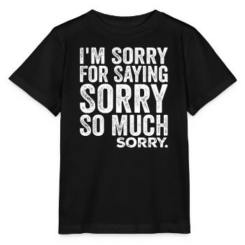 I'm Sorry For Saying Sorry So Much, Sorry | Funny - Stanley/Stella MINI CREATOR Kids’ T-Shirt - black - Front - Mikhail (115cm)