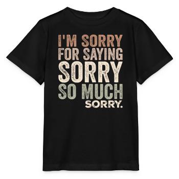 I'm Sorry For Saying Sorry So Much, Sorry | Funny - Stanley/Stella MINI CREATOR Kids’ T-Shirt - black - Front - Mikhail (115cm)