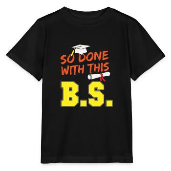 Funny School Graduation So Done With This B.S. - Stanley/Stella MINI CREATOR Kids’ T-Shirt - black - Front - Mikhail (115cm)