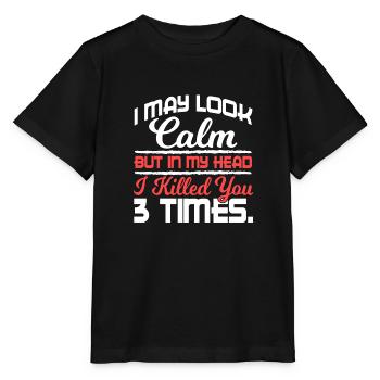 I May Look Calm But In My Head Killed You 3 Times - Stanley/Stella MINI CREATOR Kids’ T-Shirt - black - Front - Mikhail (115cm)