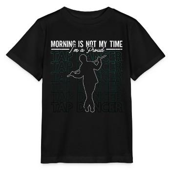 Tap Dancer Morning Is Not My Time Stomping Dancing - Stanley/Stella MINI CREATOR Kids’ T-Shirt - black - Front - Mikhail (115cm)