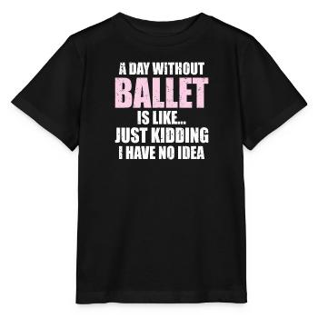 Funny A Day Without Ballet Is Like | Ballerina - Stanley/Stella MINI CREATOR Kids’ T-Shirt - black - Front - Mikhail (115cm)
