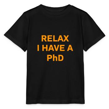 Relax i have a Phd PhD Abschkuss Gift - Stanley/Stella MINI CREATOR Kids’ T-Shirt - black - Front - Mikhail (115cm)
