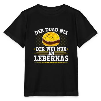 Der Duad Nix Leberkas Boarisch Bayrisch Leberkäse - Stanley/Stella Kinder T-Shirt MINI CREATOR  - Schwarz - Vorne - Mikhail (115cm)