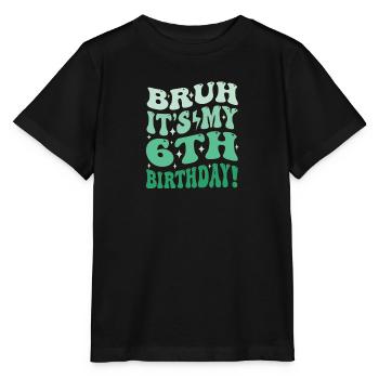 Bruh it's My 6th Birthday Gifts For Boys & Girls - Stanley/Stella MINI CREATOR Kids’ T-Shirt - black - Front - Mikhail (115cm)