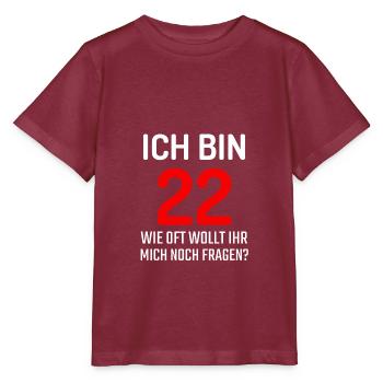 Ich bin 22 wie oft wollt ihr noch fragen T-Shirt - Stanley/Stella Kinder T-Shirt MINI CREATOR  - Burgunderrot - Vorne - Kain (125cm)