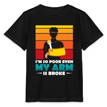 I'm so poor even my arm is broke - Stanley/Stella Kinder T-Shirt MINI CREATOR  - Schwarz - Vorne - Mikhail (115cm)
