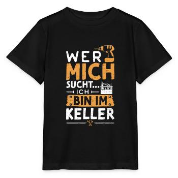 Wer Mich Sucht Ich Bin Im Keller - Heimwerker - Stanley/Stella Kinder T-Shirt MINI CREATOR  - Schwarz - Vorne - Mikhail (115cm)