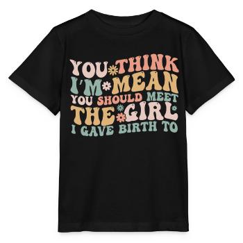 Du denkst, ich bin gemein, du solltest das Mädchen treffen, das ich gegeben habe - Stanley/Stella Kinder T-Shirt MINI CREATOR  - Schwarz - Vorne - Mikhail (115cm)