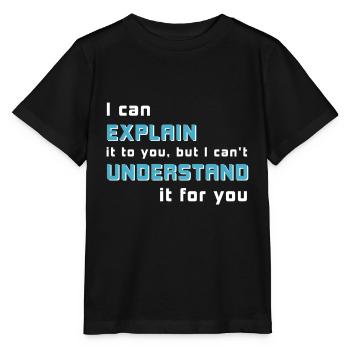 I can explain it to you, but I can't understand ... - Stanley/Stella MINI CREATOR Kids’ T-Shirt - black - Front - Mikhail (115cm)