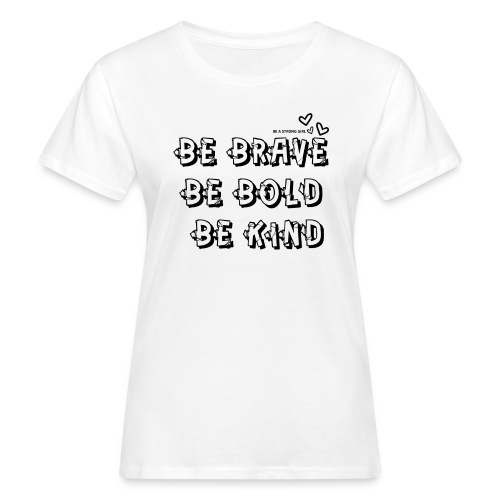 Be Brave Be Bold Be Kind - Frauen Bio-T-Shirt