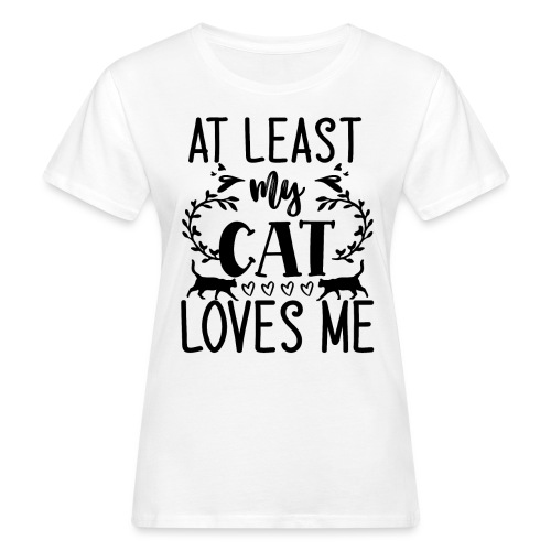 At least my cat loves me - Frauen Bio-T-Shirt
