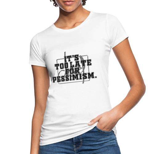 It's too late for pessimism - met Droef logo - Vrouwen Bio-T-shirt