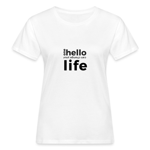 one hello can change your life - Frauen Bio-T-Shirt